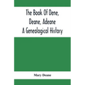 The Book Of Dene, Deane, Adeane. A Genealogical History