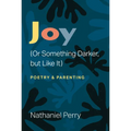Joy (or Something Darker, But Like It): Poetry & Parenting