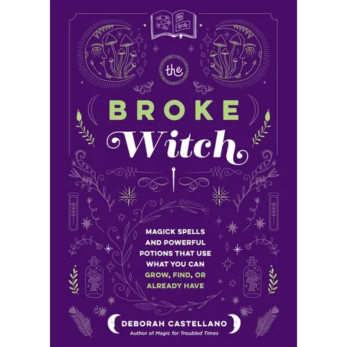 The Broke Witch: Magick Spells and Powerful Potions That Use What You Can Grow, Find, or Already Have