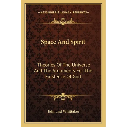 Space And Spirit: Theories Of The Universe And The Arguments For The Existence Of God