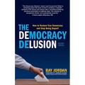 The Democracy Delusion: How to Restore True Democracy and Stop Being Duped!