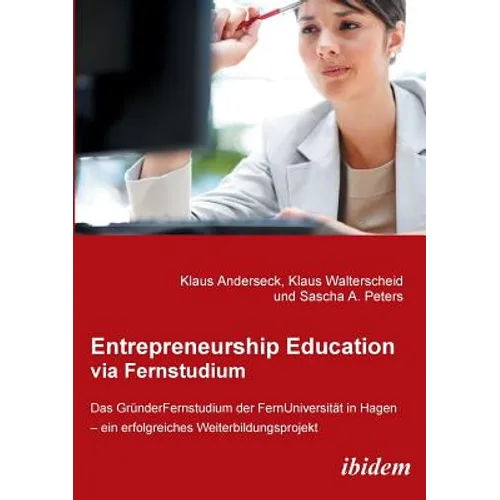 Entrepreneurship Education via Fernstudium. Das Gründerfernstudium an der FernUniversität in Hagen - ein erfolgreiches Weiterbildungsprojekt