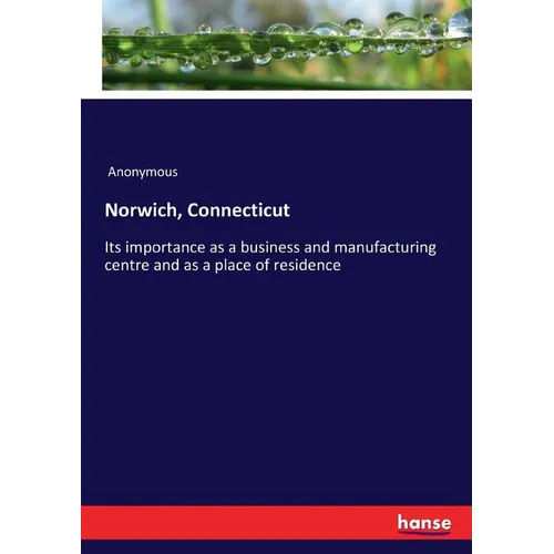 Norwich, Connecticut: Its importance as a business and manufacturing centre and as a place of residence