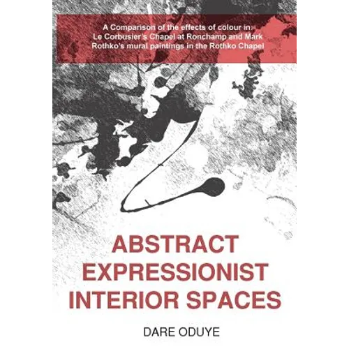 Abstract Expressionist Interior Spaces: A Comparison of the effects of colour in: Le Corbusier's Chapel at Ronchamp and Mark Rothko's mural paintings