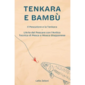 Tenkara e Bambù: Il Pescatore e la Tenkara - L'Arte del Pescare con l'Antica Tecnica di Pesca a Mosca Giapponese
