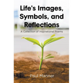 Life's Images, Symbols, and Reflections: A Collection of Inspirational Poems