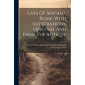 Lays Of Ancient Rome, With Illustrations, Original And From The Antique
