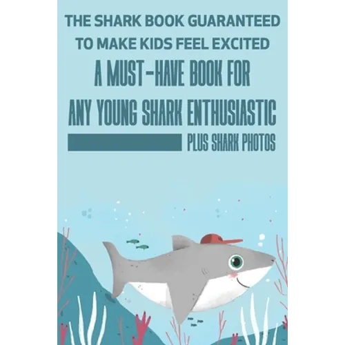 The Shark Book Guaranteed To Make Kids Feel Excited A Must-have Book For Any Young Shark Enthusiastic (Plus Shark Photos): Fun Facts About Shark