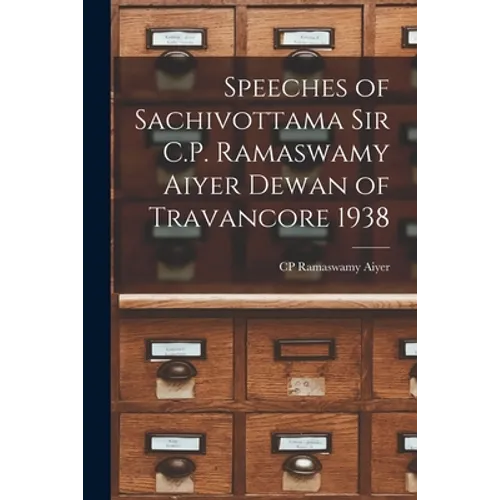 Speeches of Sachivottama Sir C.P. Ramaswamy Aiyer Dewan of Travancore 1938