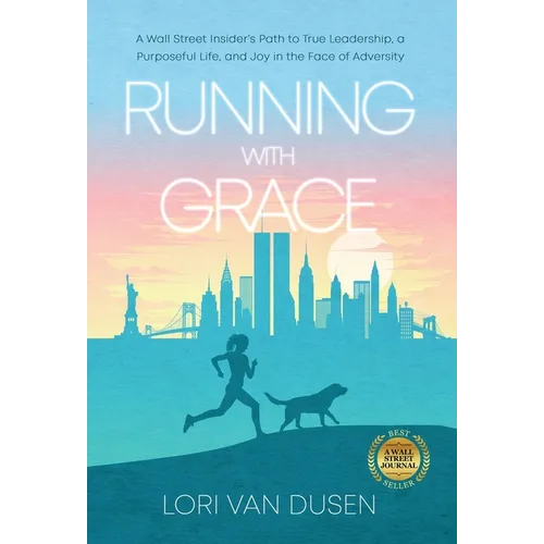 Running with Grace: A Wall Street Insider's Path to True Leadership, a Purposeful Life, and Joy in the Face of Adversity
