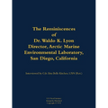 The Reminiscences of Dr. Waldo K. Lyon, Director, Arctic Marine Environmental Laboratory, San Diego, California: 1914-1998