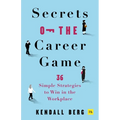Secrets of the Career Game: 36 Simple Strategies to Win in the Workplace