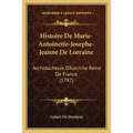 Histoire De Marie-Antoinette-Josephe-Jeanne De Lorraine: Archiduchesse D'Autriche Reine De France (1797)