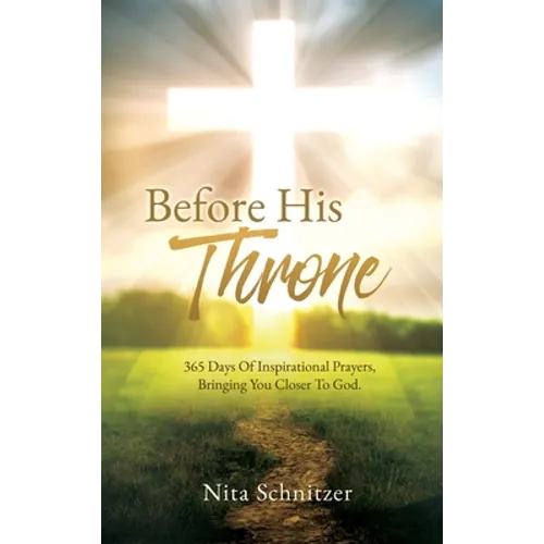 Before His Throne: 365 Days Of Inspirational Prayers, Bringing You Closer To God.