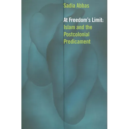 At Freedom's Limit: Islam and the Postcolonial Predicament