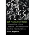 Self-Realization Nation: How Artists of the Creative Counterculture Made a New America