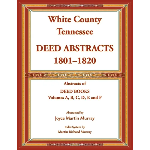 White County, Tennessee Deed Abstracts, 1801-1820. Abstracts of Deed Books Volumes A, B, C, D, E and F