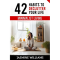 Minimalist Living: 42 Habits to Declutter Your Life