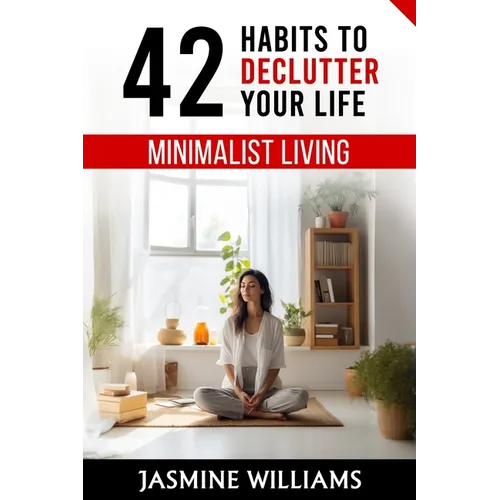 Minimalist Living: 42 Habits to Declutter Your Life