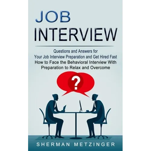 Job Interview: Questions and Answers for Your Job Interview Preparation and Get Hired Fast (How to Face the Behavioral Interview With Preparation to R