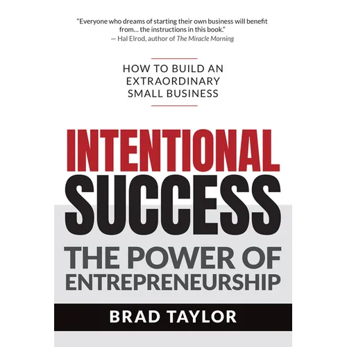 Intentional Success: The Power of Entrepreneurship-How to Build an Extraordinary Small Business