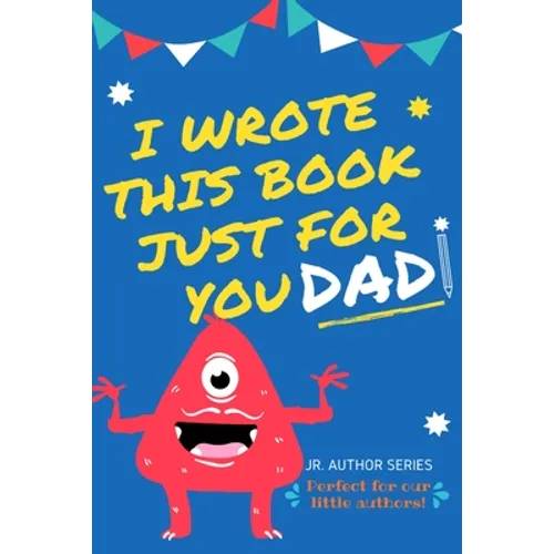I Wrote This Book Just For You Dad!: Fill In The Blank Book For Dad/Father's Day/Birthday's And Christmas For Junior Authors Or To Just Say They Love