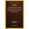A Compendium Of Jewish History From The Close Of The Biblical Records To The Present Day