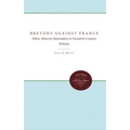 The Bretons Against France: Ethnic Minority Nationalism in Twentieth-Century Brittany