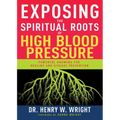 Exposing the Spiritual Roots of High Blood Pressure: Powerful Answers for Healing and Disease Prevention