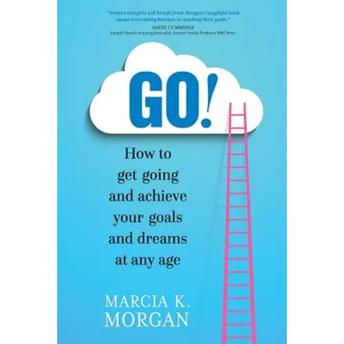 Go! How to Get Going and Achieve Your Goals and Dreams at Any Age