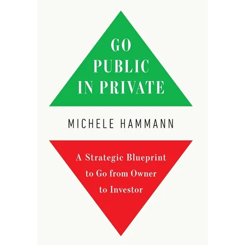 Go Public In Private: A Strategic Blueprint to Go from Owner to Investor