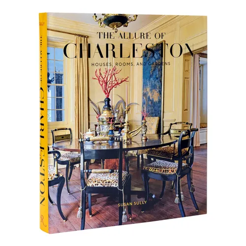 The Allure of Charleston: Houses, Rooms, and Gardens