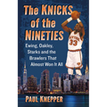 The Knicks of the Nineties: Ewing, Oakley, Starks and the Brawlers That Almost Won It All