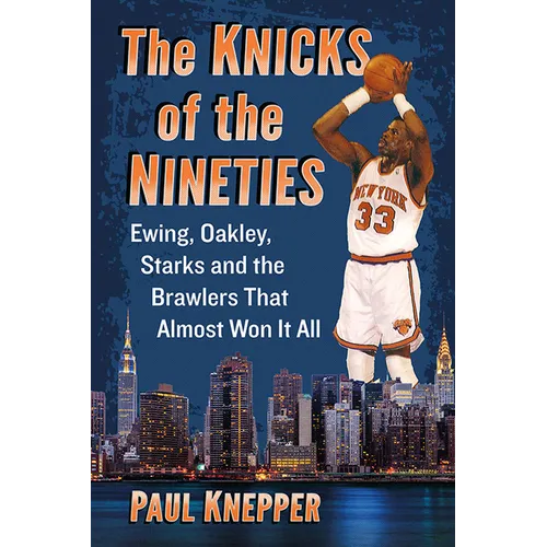 The Knicks of the Nineties: Ewing, Oakley, Starks and the Brawlers That Almost Won It All