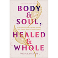 Body & Soul, Healed & Whole: An Invitational Guide to Healthy Sexuality After Trauma, Abuse, and Coercive Control