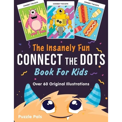 The Insanely Fun Connect The Dots Book For Kids: Over 60 Original Illustrations with Space, Underwater, Jungle, Food, Monster, and Robot Themes