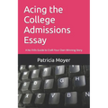 Acing the College Admissions Essay: A No frills Guide to Craft Your Own Winning Story