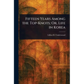 Fifteen Years Among the Top-Knots; Or, Life in Korea