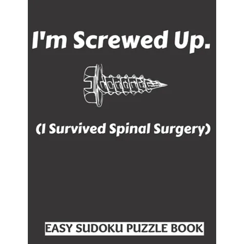 I'm Screwed Up, I Survived Spinal Surgery: Sudoku Puzzle Book Large Print - Get Well Soon Activity & Puzzle Book Perfect Back Surgery Recovery Gift Fo