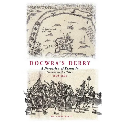 Docwra's Derry: A Narration of Events in North-West Ulster 1600-1604