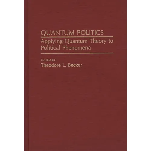 Quantum Politics: Applying Quantum Theory to Political Phenomena - Hardcover