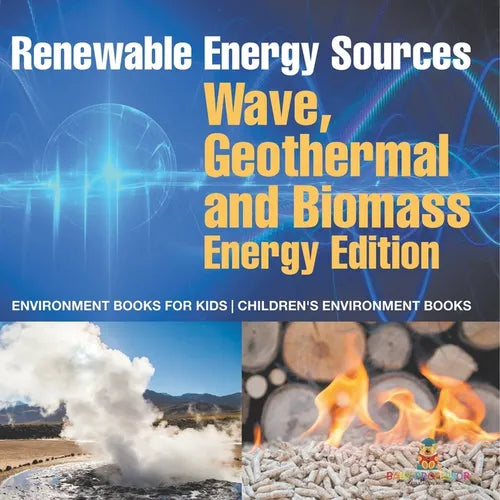 Renewable Energy Sources - Wave, Geothermal and Biomass Energy Edition: Environment Books for Kids Children's Environment Books