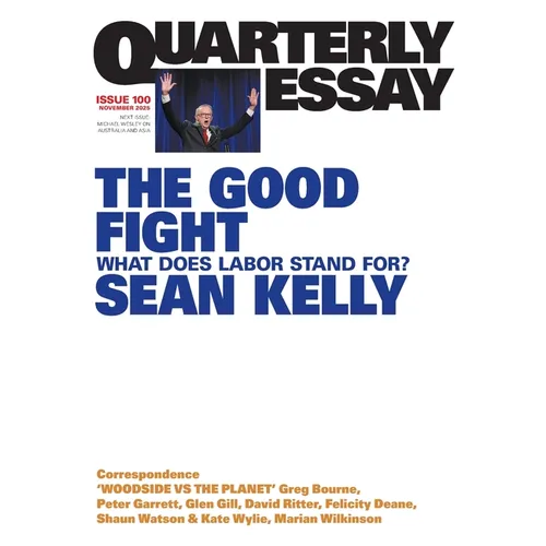 The Good Fight: What Does Labor Stand For?; Quarterly Essay 100
