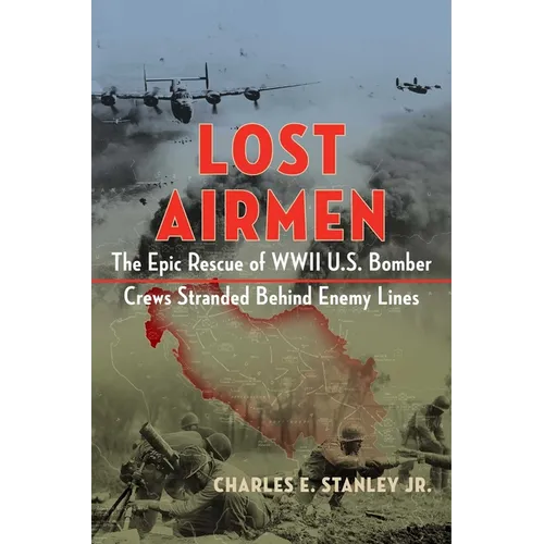 Lost Airmen: The Epic Rescue of WWII U.S. Bomber Crews Stranded Behind Enemy Lines