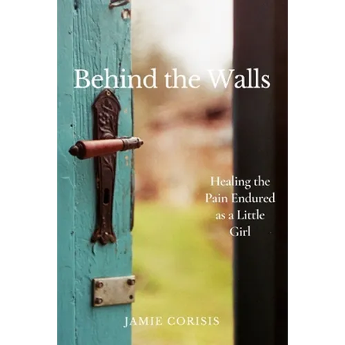 Behind the Walls: Healing the Pain Endured as a Little Girl