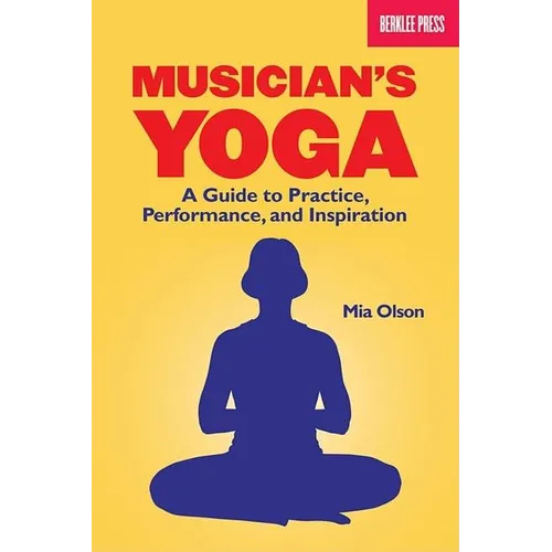 Musician's Yoga: A Guide to Practice, Performance, and Inspiration