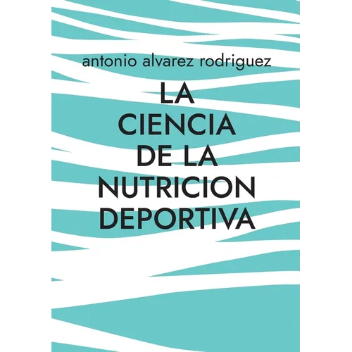 La Ciencia de la Nutricion Deportiva: Nutricion Deportiva