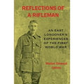 Reflections of a Rifleman: an East Londoner's experiences of the First World War: an East Londoner's experiences of the First World War