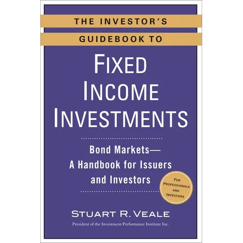 The Investor's Guidebook to Fixed Income Investments: Bond Markets--A Handbook for Issuers and Investors