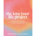 The Love Your Life Project: 40 Days to Prioritize Your Passions, Cultivate Productive Habits, and Refuel with Times of Rest
